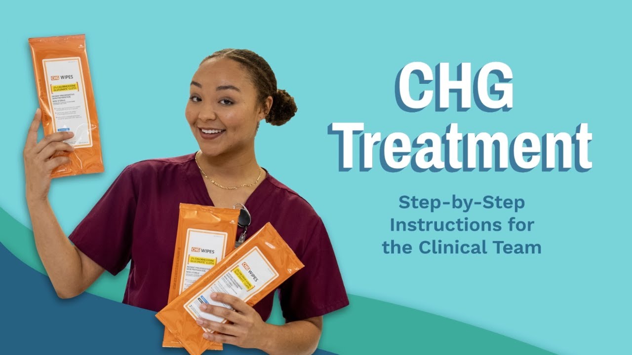 CHG Treatment: Step-by-Step Instructions for the Clinical Team