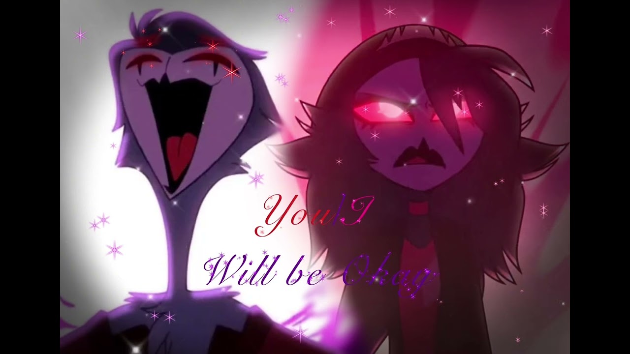 “You/I Will be Okay” || ”You Will be Okay” x “I Will be Okay || Helluva Boss