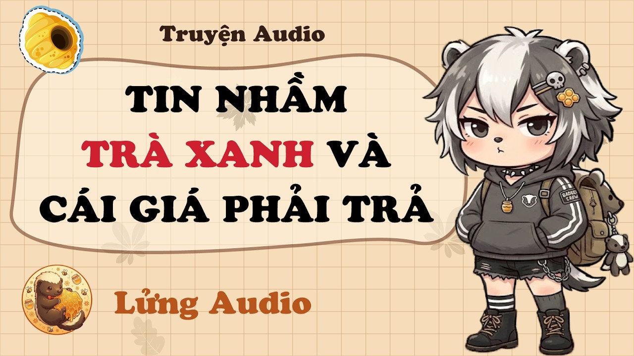 【Truyện Audio】TIN NHẦM TRÀ XANH VÀ CÁI GIÁ PHẢI TRẢ | Lửng Audio