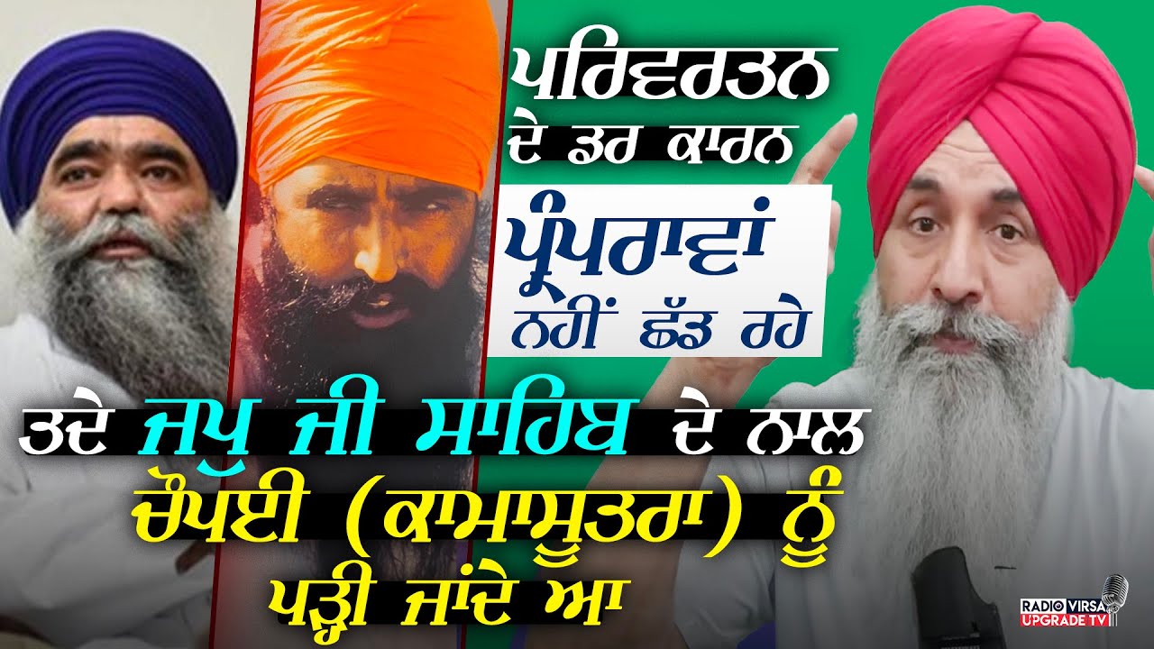 ਪਰਿਵਰਤਨ ਦੇ ਡਰ ਤੋਂ ਪ੍ਰੰਪਰਾਵਾਂ ਨਹੀਂ ਛੱਡ ਰਹੇ,ਤਦੇ JapjiSahib ਦੇ ਨਾਲ Chaupai (Kamasutra) ਨੂੰ ਜੋੜੀ ਜਾਂਦੇ ਆ