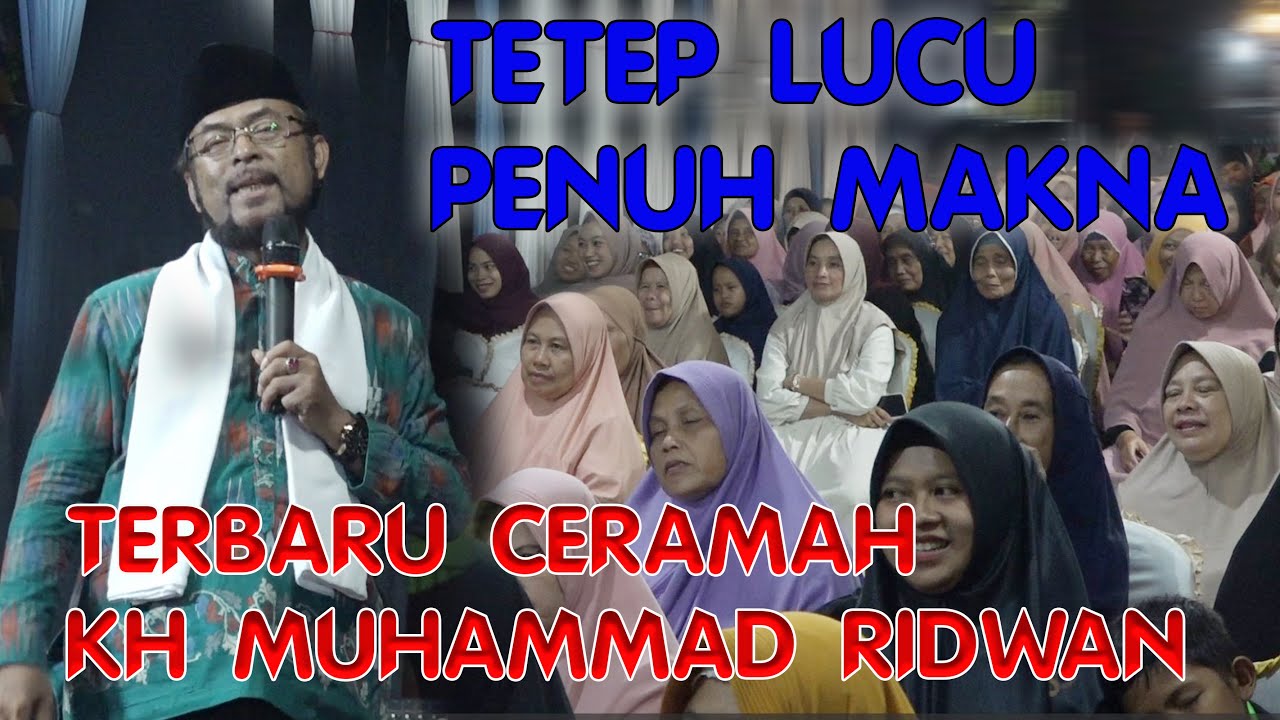 CERAMAH TERBARU KH MUHAMMAD RIDWAN TETP LUCU DAN PENUH MAKNA