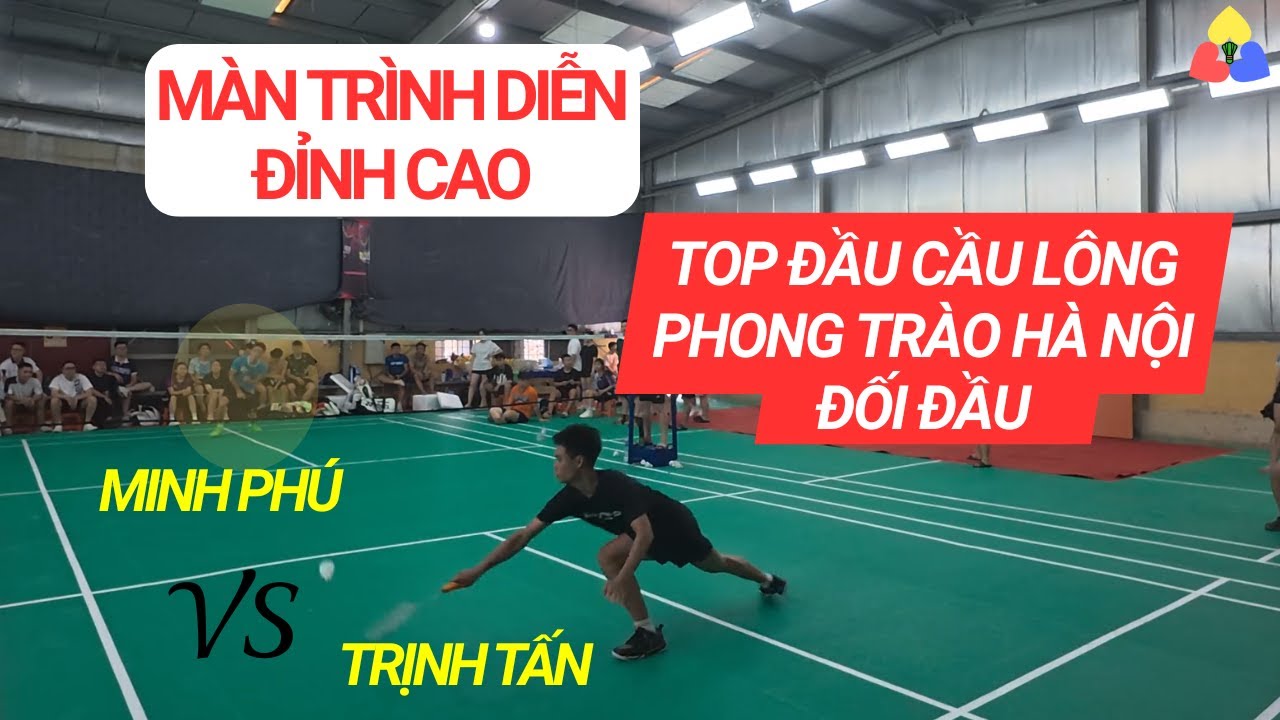 2 Top Đầu Cầu Lông Phong Trào Phô Diễn Trình Độ | Minh Phú vs Trịnh Tấn
