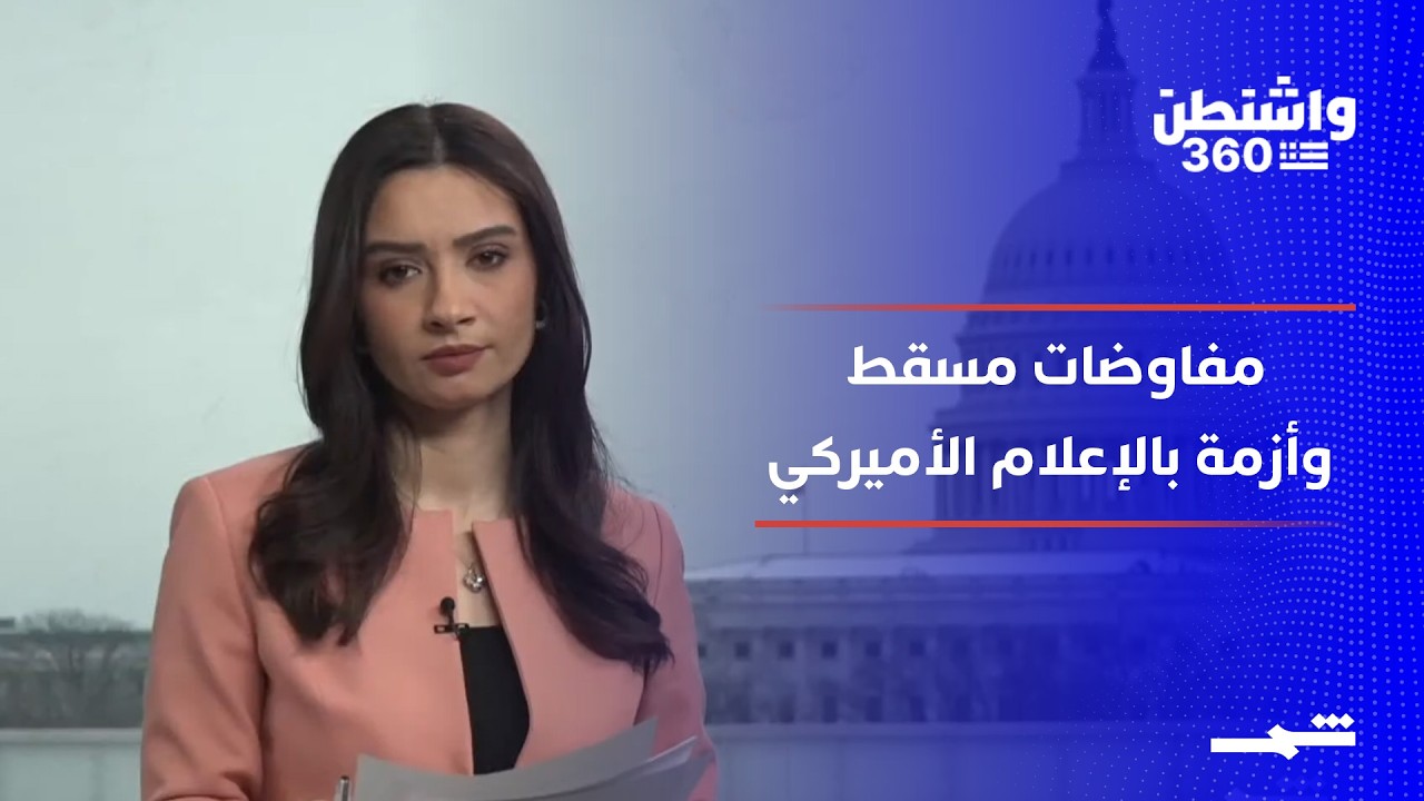 واشنطن 360 | مفاوضات مسقط بين التفاؤل والتهديد وأزمة تهز واشنطن بوست