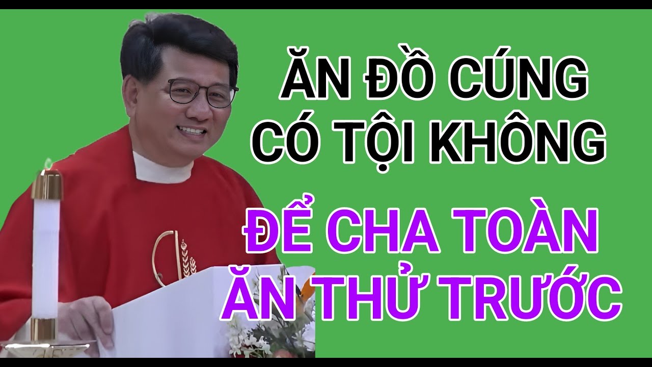 ĂN ĐỒ CÚNG CÓ TỘI HAY KHÔNG THÌ CỨ ĐƯA CHA TOÀN ĂN THỬ TRƯỚC | LM VŨ THẾ TOÀN THUYẾT GIẢNG