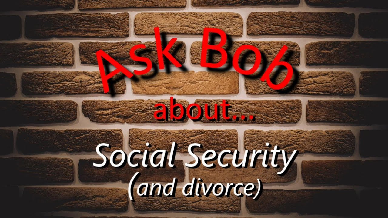 Ask Bob about Social Security & Divorce