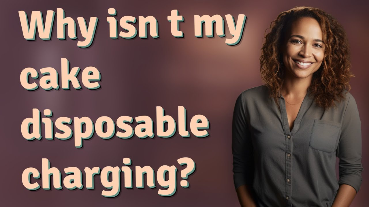 Why isn t my cake disposable charging?