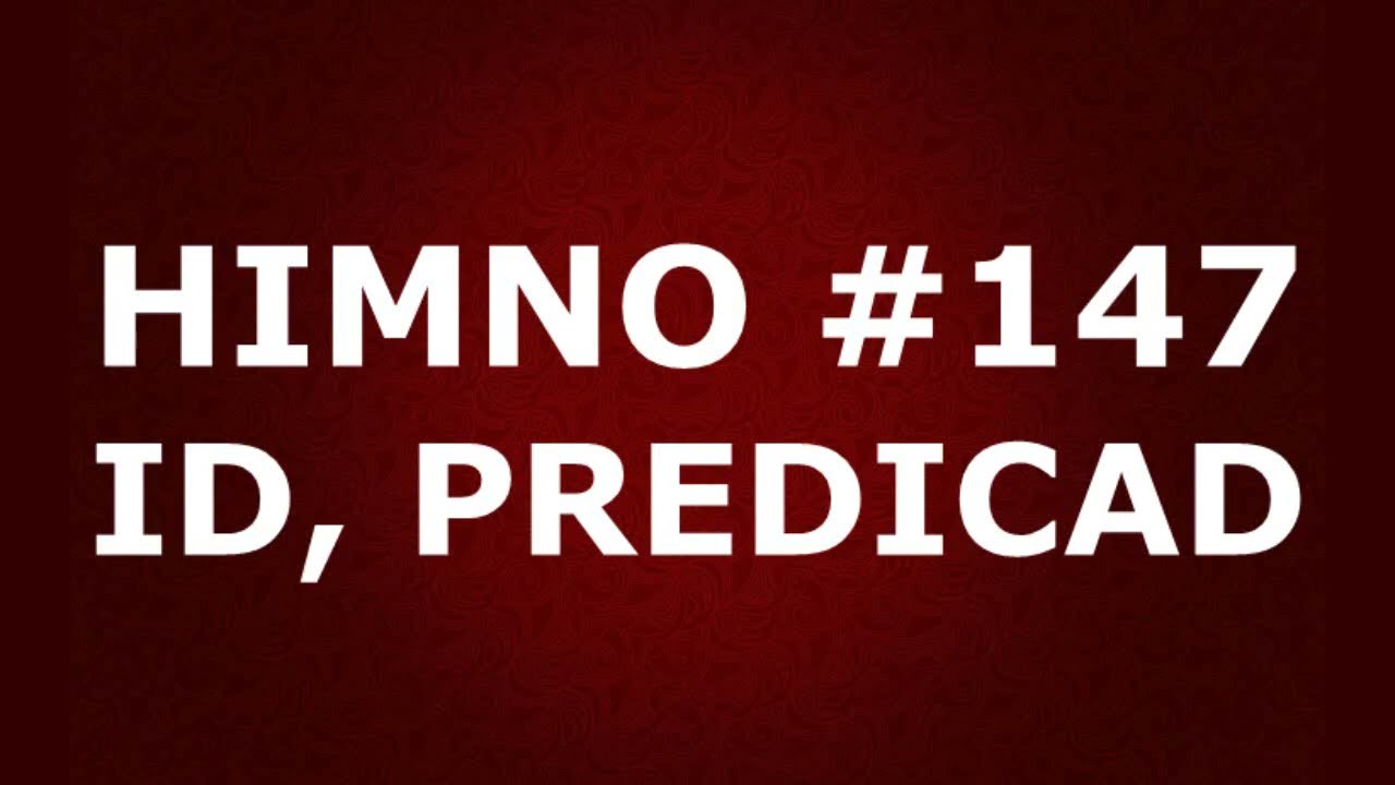 Himno No.147: Id; predicad - Himnario Corazón y Vida