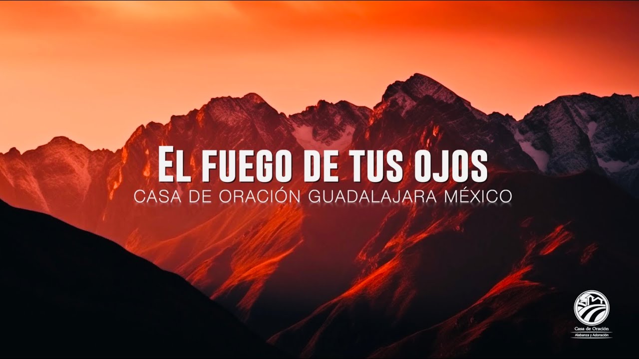 El Fuego de tus Ojos - Alabanza y Adoraci&oacute;n - Casa de Oraci&oacute;n Guadalajara M&eacute;xico