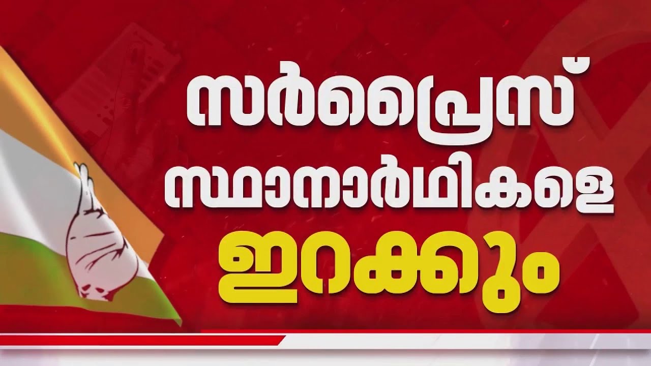 കേരളം പിടിക്കാൻ സർപ്രൈസ് സ്ഥാനാർത്ഥികളെ ഇറക്കാൻ കോൺഗ്രസ്; ഇടത് കോട്ടകളിൽ മുതിർന്ന നേതാക്കൾ