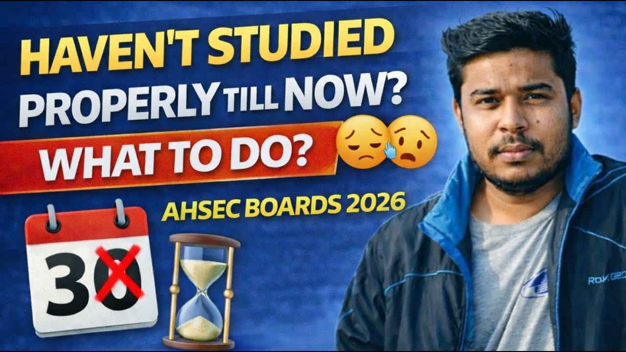 If You Haven&rsquo;t Studied Properly Till Now | What To Do? (AHSEC Boards 2026)