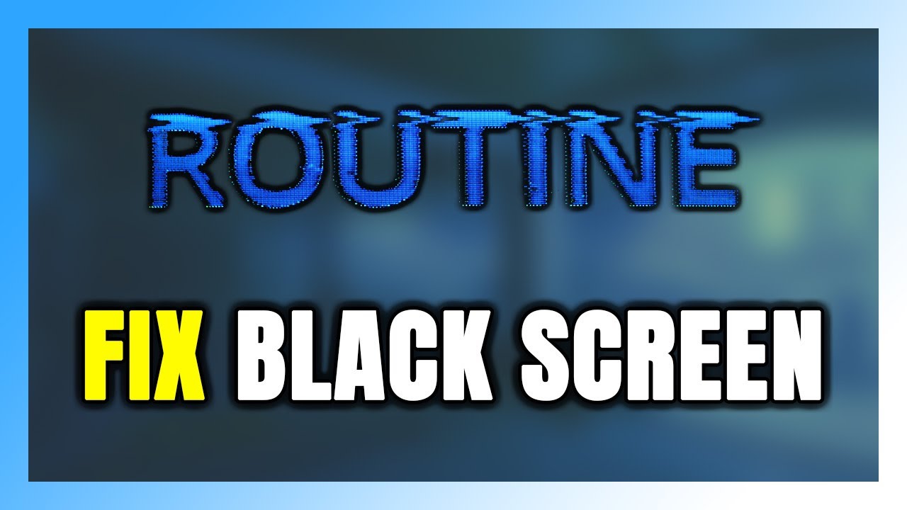 How to FIX ROUTINE Black Screen!