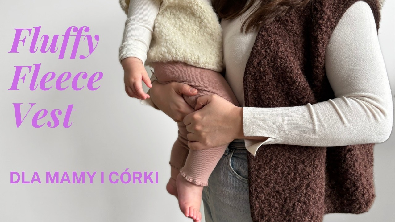 #6 Knit with me: Fluffy Fleece Vest w wersji DLA MAMY I CÓRKI