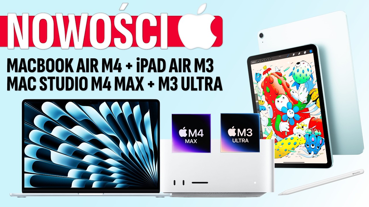 Om&oacute;wienie i konfiguracja nowości Apple &ndash; MacBook Air M4, Mac Studio M4 Max + M3 Ultra i obu iPad&oacute;w