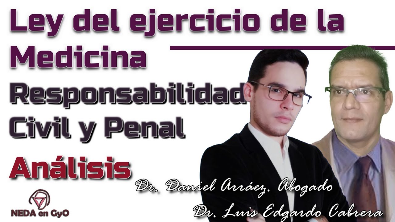 Ley del ejercicio de la Medicina||Responsabilidad Civil y Penal||An&aacute;lisis del abogado y del m&eacute;dico