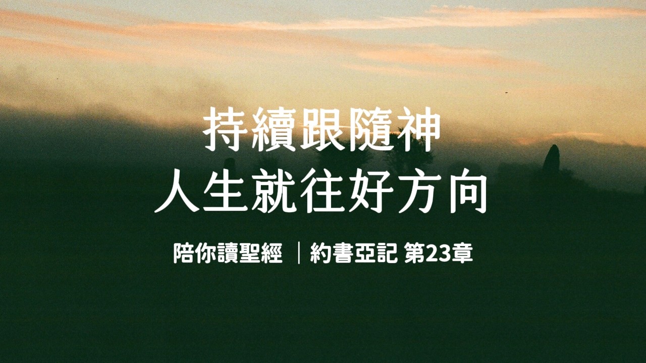 持續跟隨神，人生就往好方向！《約書亞記23》｜陪你讀聖經3