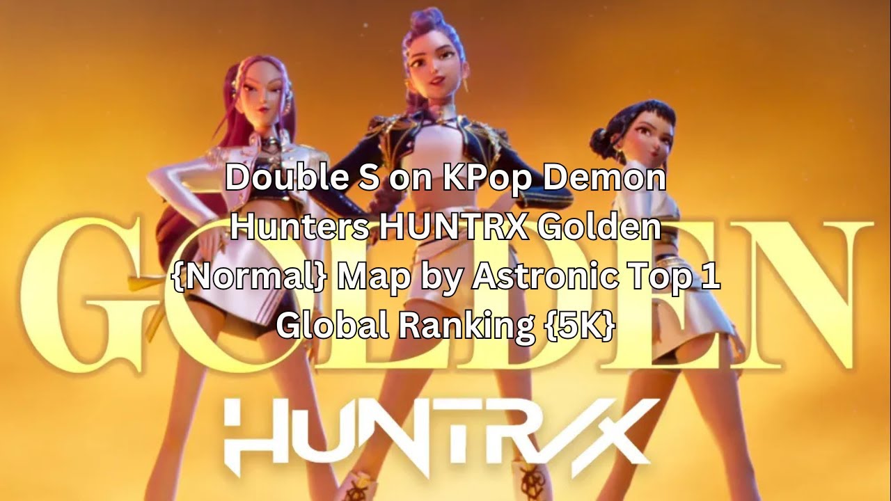 Double S on KPop Demon Hunters HUNTRX   Golden {Normal} Map by Astronic Top 1 Global Ranking {5K}