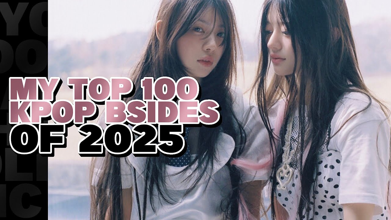 MY TOP 100 KPOP BSIDES OF 2025