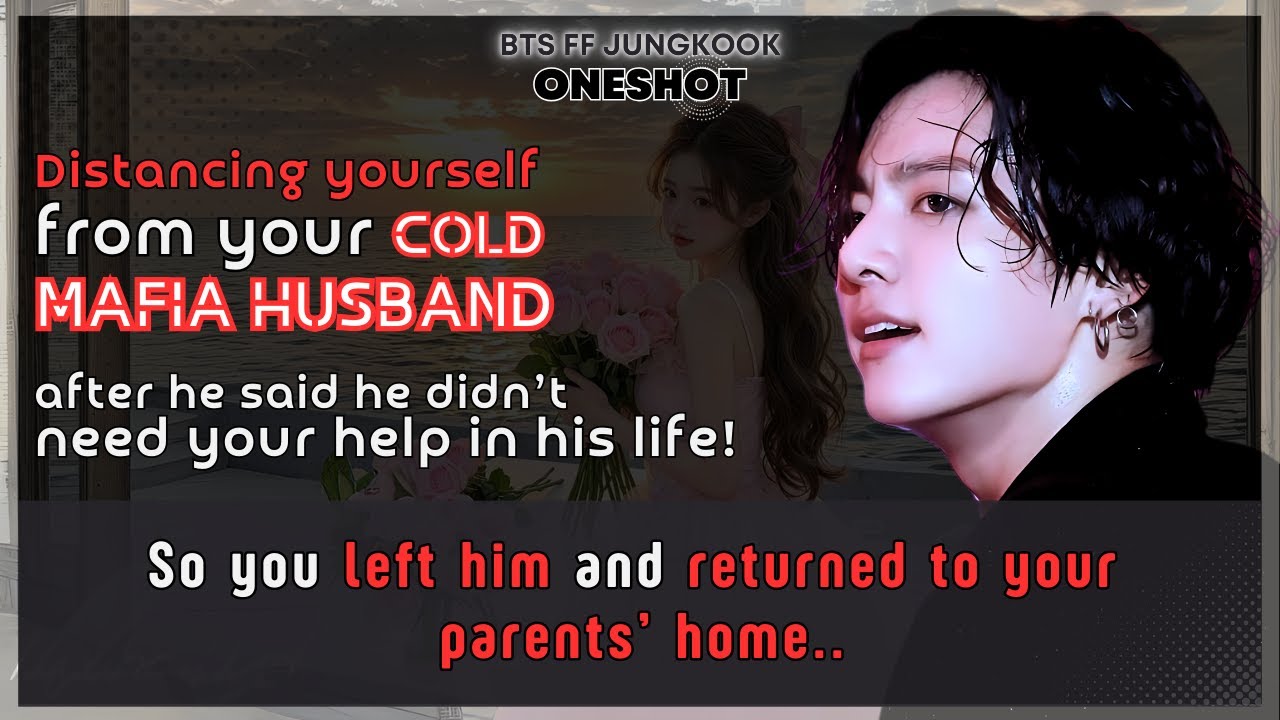 Jungkook FF Distancing yourself from cold mafia husband he said he didn’t need you BTS FF Oneshot