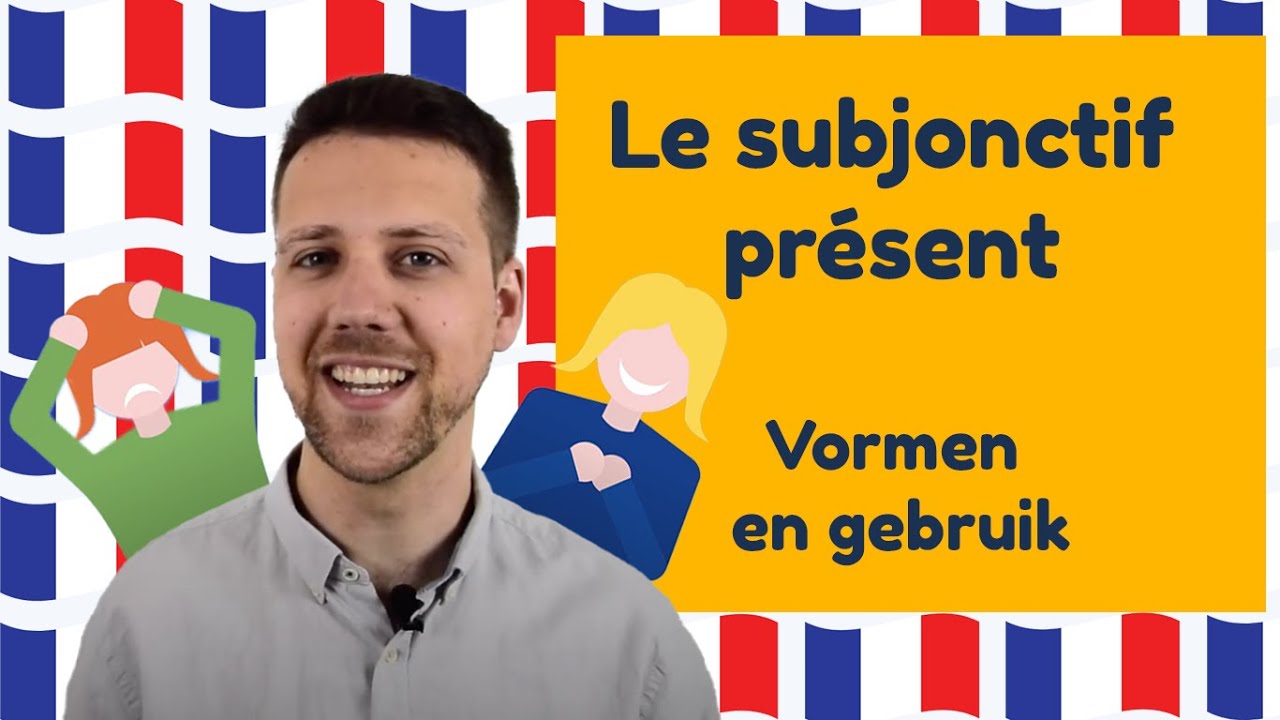 Le subjonctif présent - Vormen en gebruik│BijlesHuis