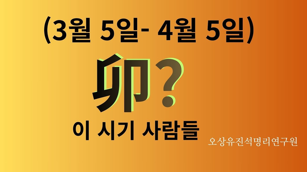 2026년 3/5일에서 4/5일  이시기 卯의 사주 해석과 있는 사람들은?   오상유진석명리학강의
