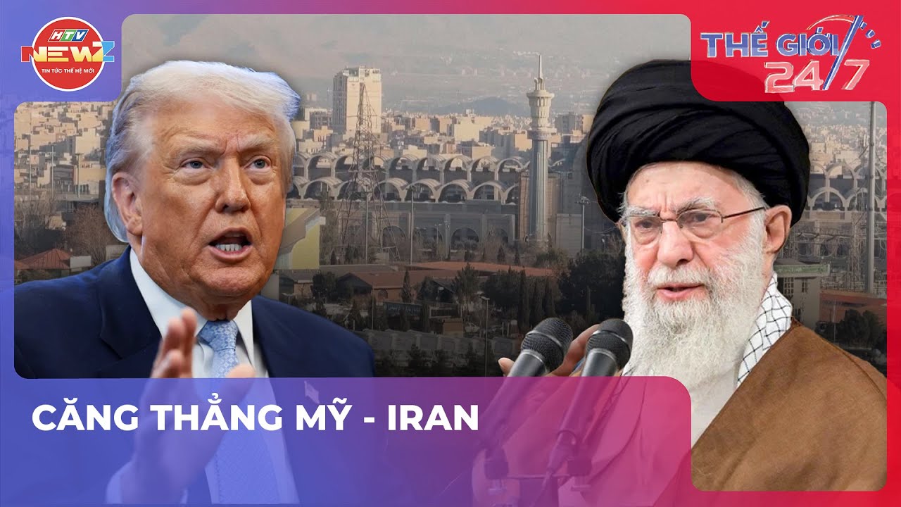 THẾ GIỚI 24/7: CĂNG THẲNG MỸ - IRAN
