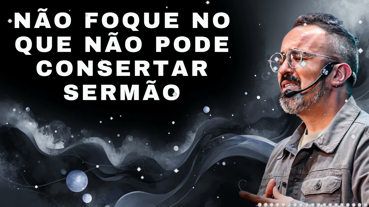 NÃO FOQUE NO QUE NÃO PODE CONSERTAR SERMÃO - Diego Menin