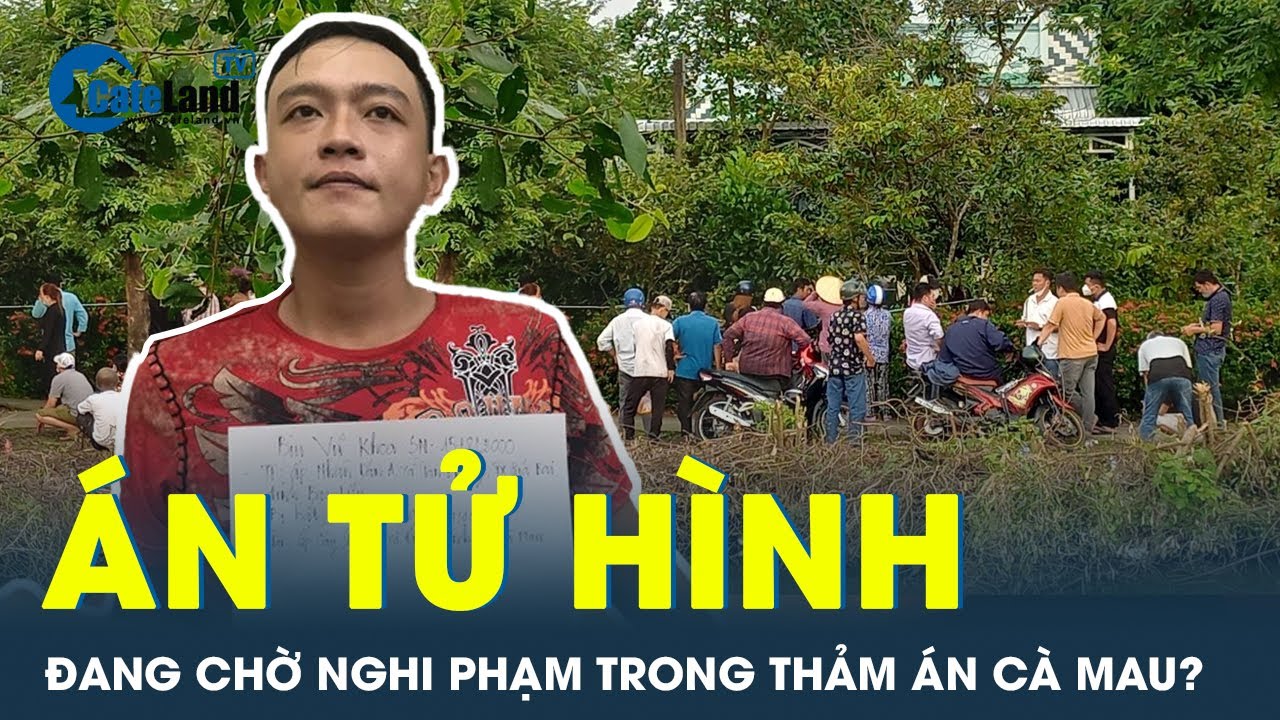 Nghi phạm gây ra vụ thảm án ở Cà Mau đối mặt với án tử hình? | CafeLand