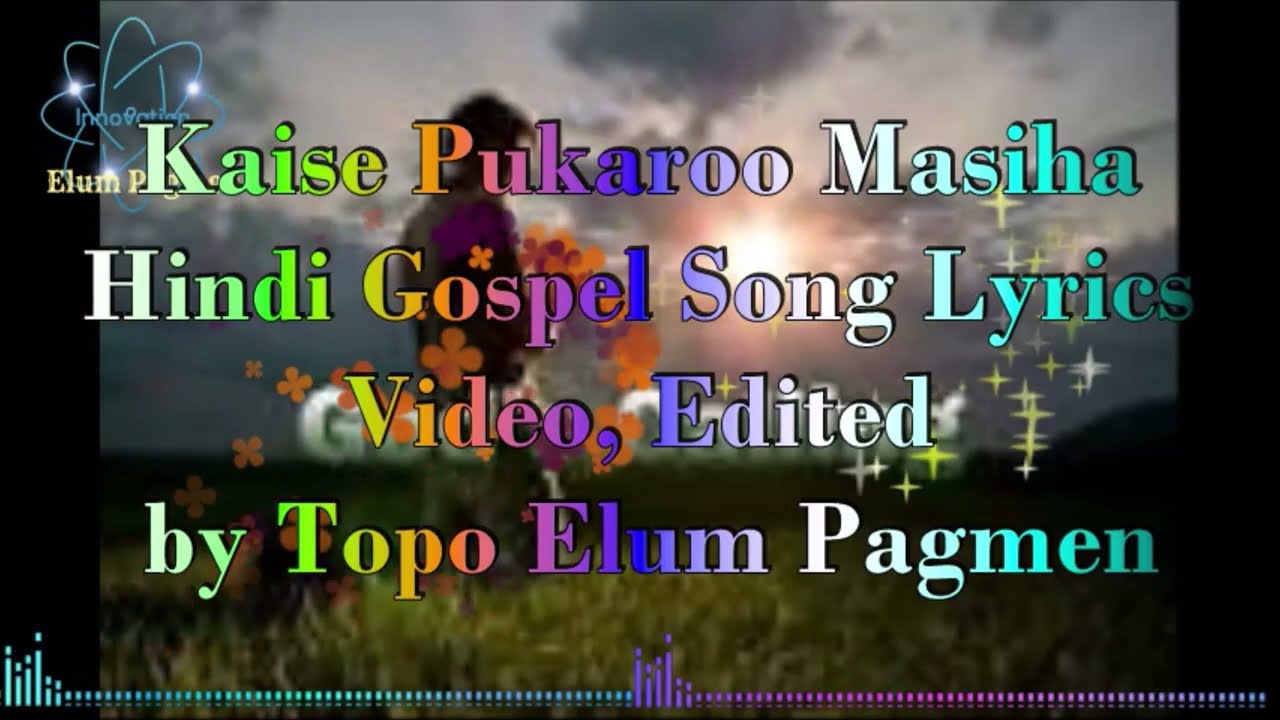 KAISE PUKAROON MASIHA HINDI GOSPEL LYRICS VIDEO/ EDITED BY TOPO ELUM PAGMEN