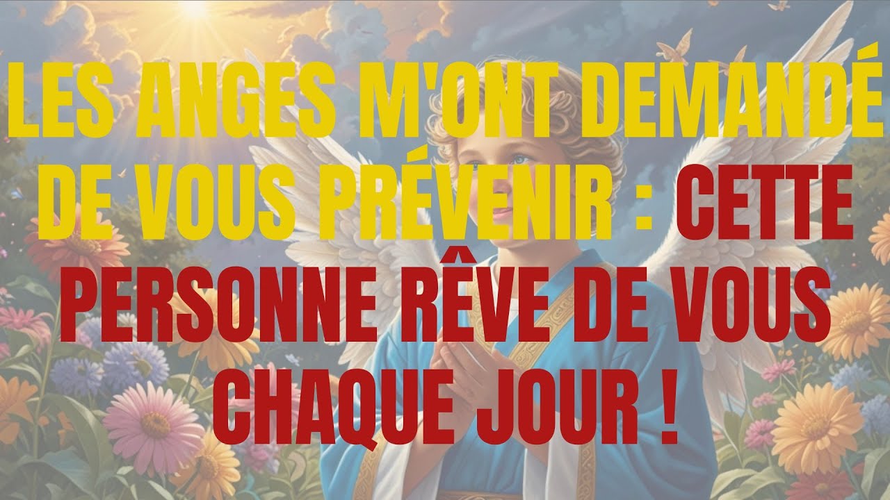 LES ANGES M'ONT DEMANDÉ DE VOUS PRÉVENIR : CETTE PERSONNE RÊVE DE VOUS CHAQUE JOUR !