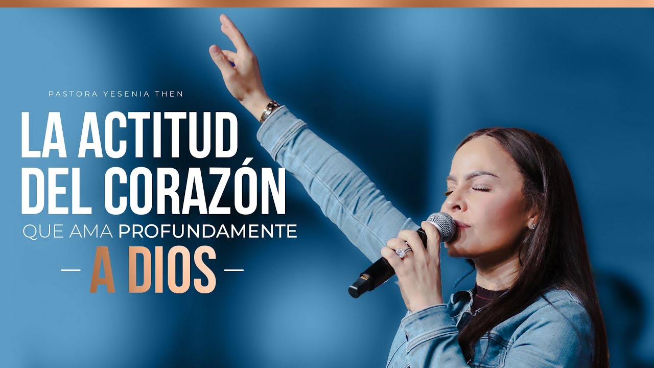 LA ACTITUD DEL CORAZÓN QUE AMA PROFUNDAMENTE A DIOS - Pastora Yesenia Then