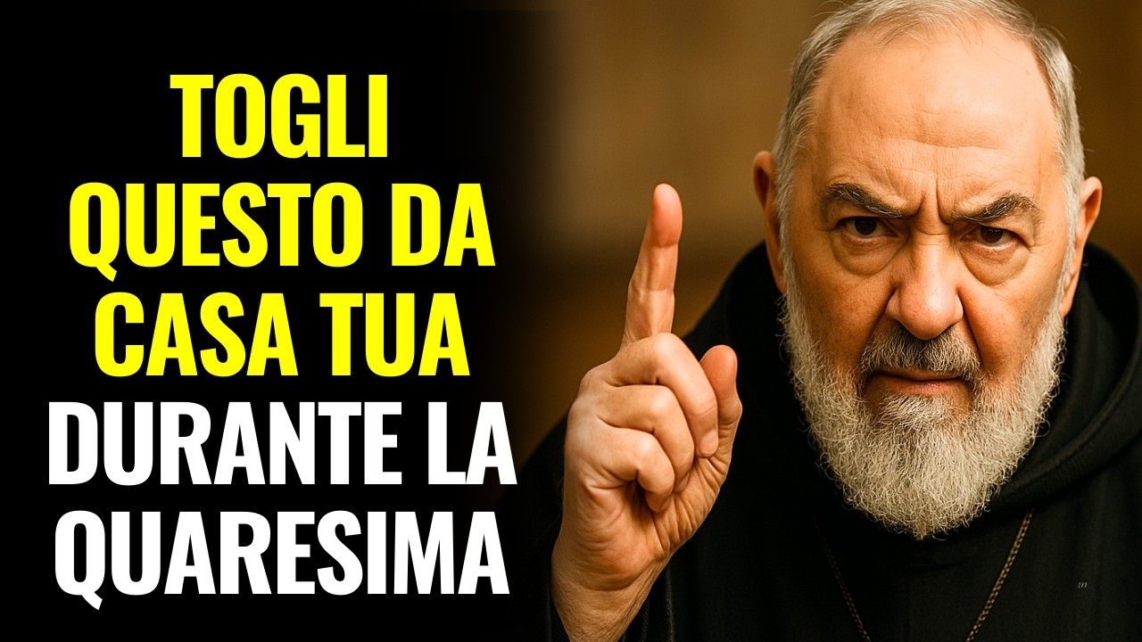 PADRE PIO HA DETTO DI TOGLIERE QUESTO DA CASA: SEI IN PERICOLO SPIRITUALE DURANTE LA QUARESIMA