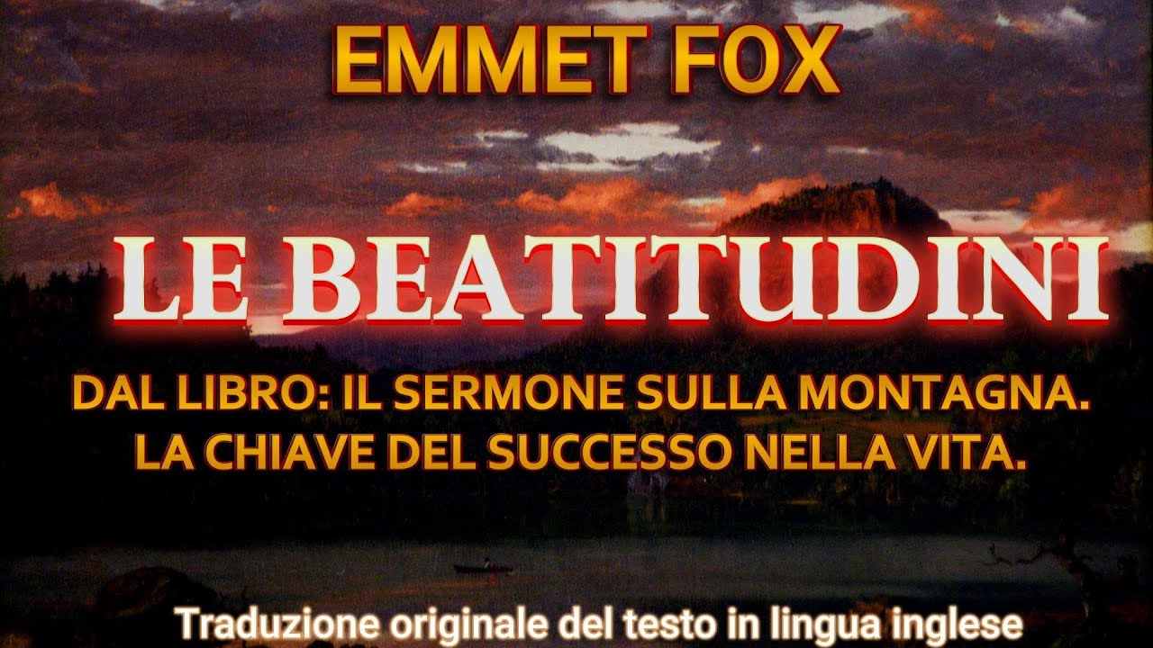 LE BEATITUDINI. Da: IL SERMONE SULLA MONTAGNA-  EMMET FOX