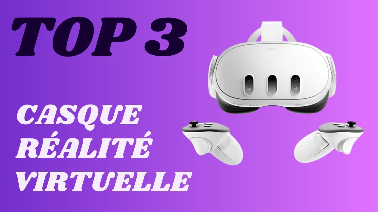 Top 3 - Meilleur Casque VR R&eacute;alit&eacute; Virtuelle 2024