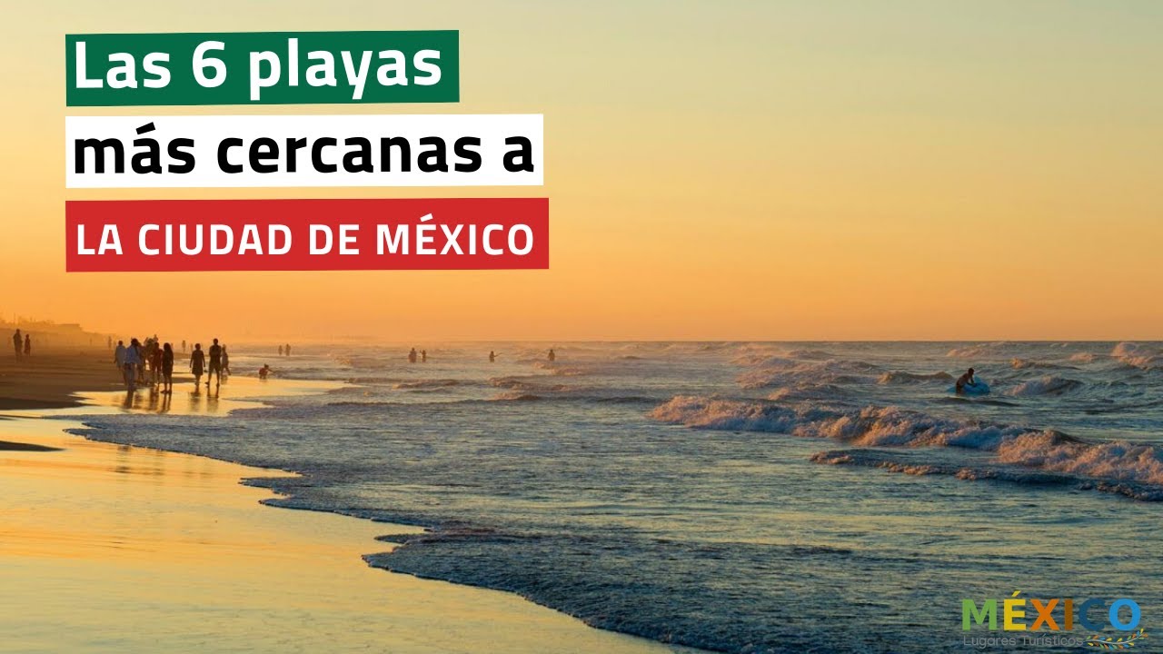 Las 6 playas m&aacute;s cercanas a la Ciudad de M&eacute;xico