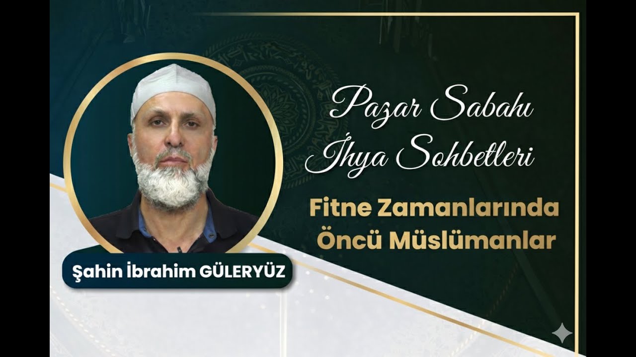 Pazar Sabahı İhya Sohbetleri I Fitne Zamanlarında Öncü Müslümanlar - Şahin İbrahim GÜLERYÜZÜ.