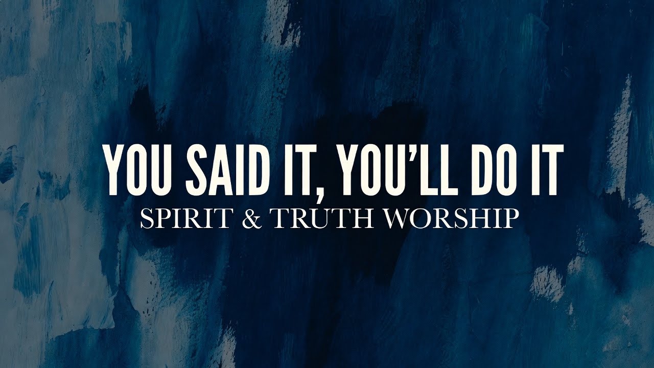 You Said it, You'll do it | Spirit & Truth Worship