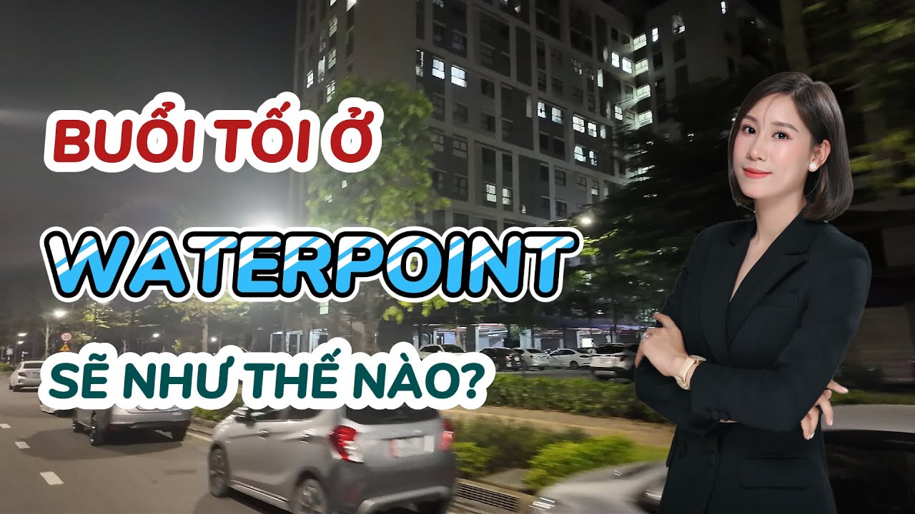 KĐT Waterpoint - Buổi tối sẽ như thế nào, Waterpoint Quá Đẹp! | Cô Thắm BĐS