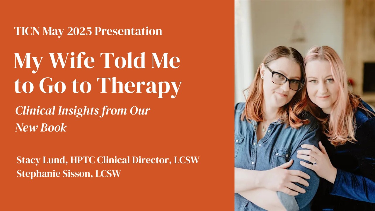 TICN May 2025 Presentation: My Wife Told Me to Go to Therapy - Clinical Insights from Our New Book