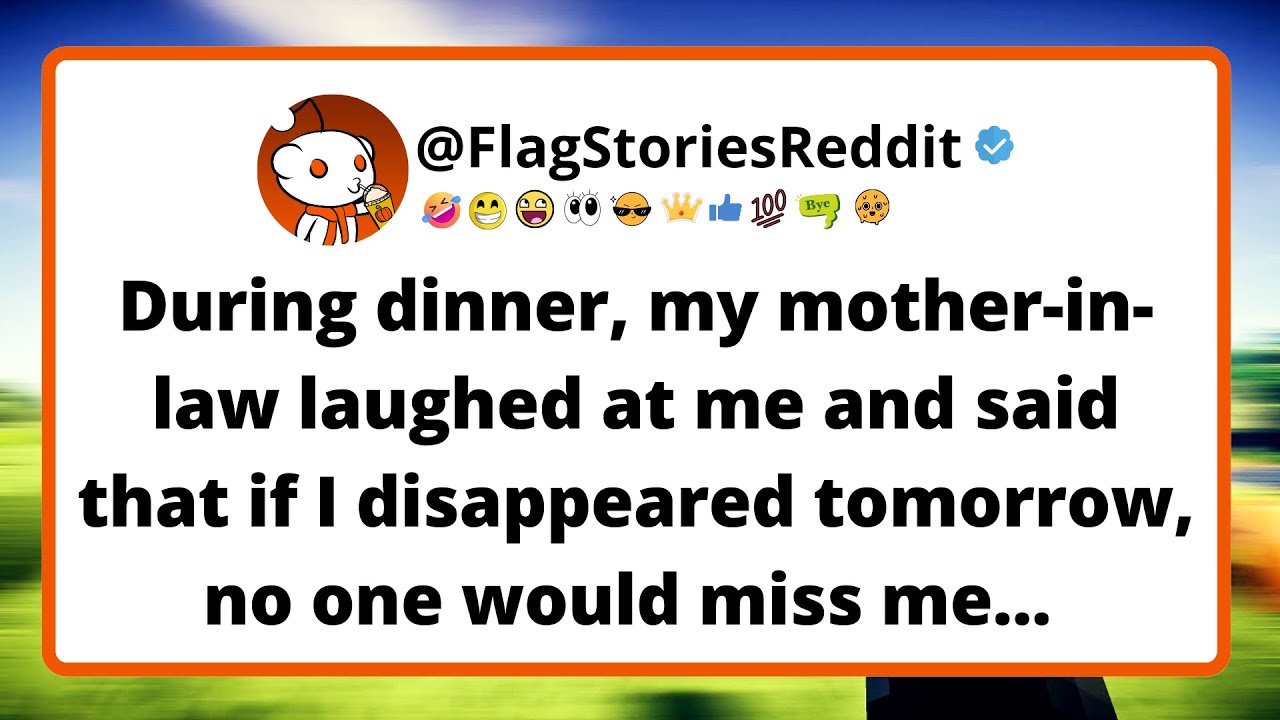 During dinner, my mother-in-law laughed at me and said that if I disappeared tomorrow, no one...
