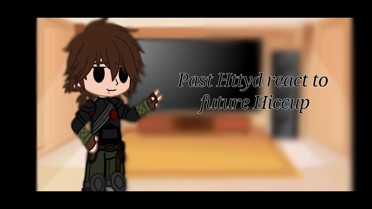 Past httyd react to future hiccup I HTTYD