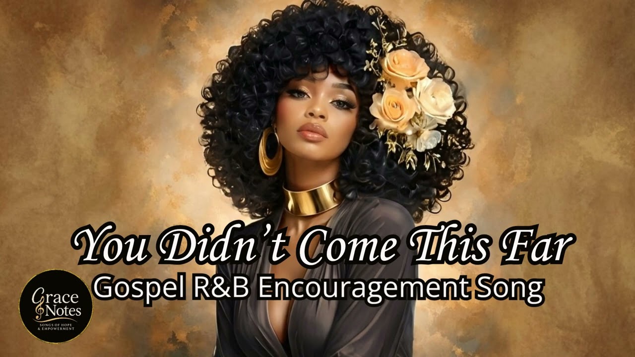 You Didn’t Come This Far | Powerful Gospel R&B Encouragement Song | Grace Notes