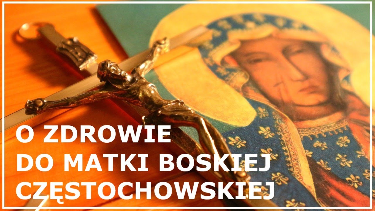 MODLITWA DO MATKI BOSKIEJ CZĘSTOCHOWSKIEJ O ZDROWIE | Modlitwa do Matki Bożej o zdrowie