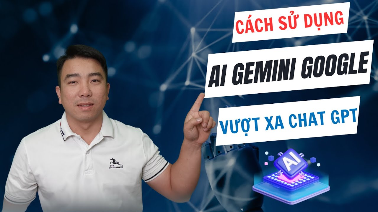 Hướng dẫn sử dụng AI Gemini Google vượt xa chat GPT