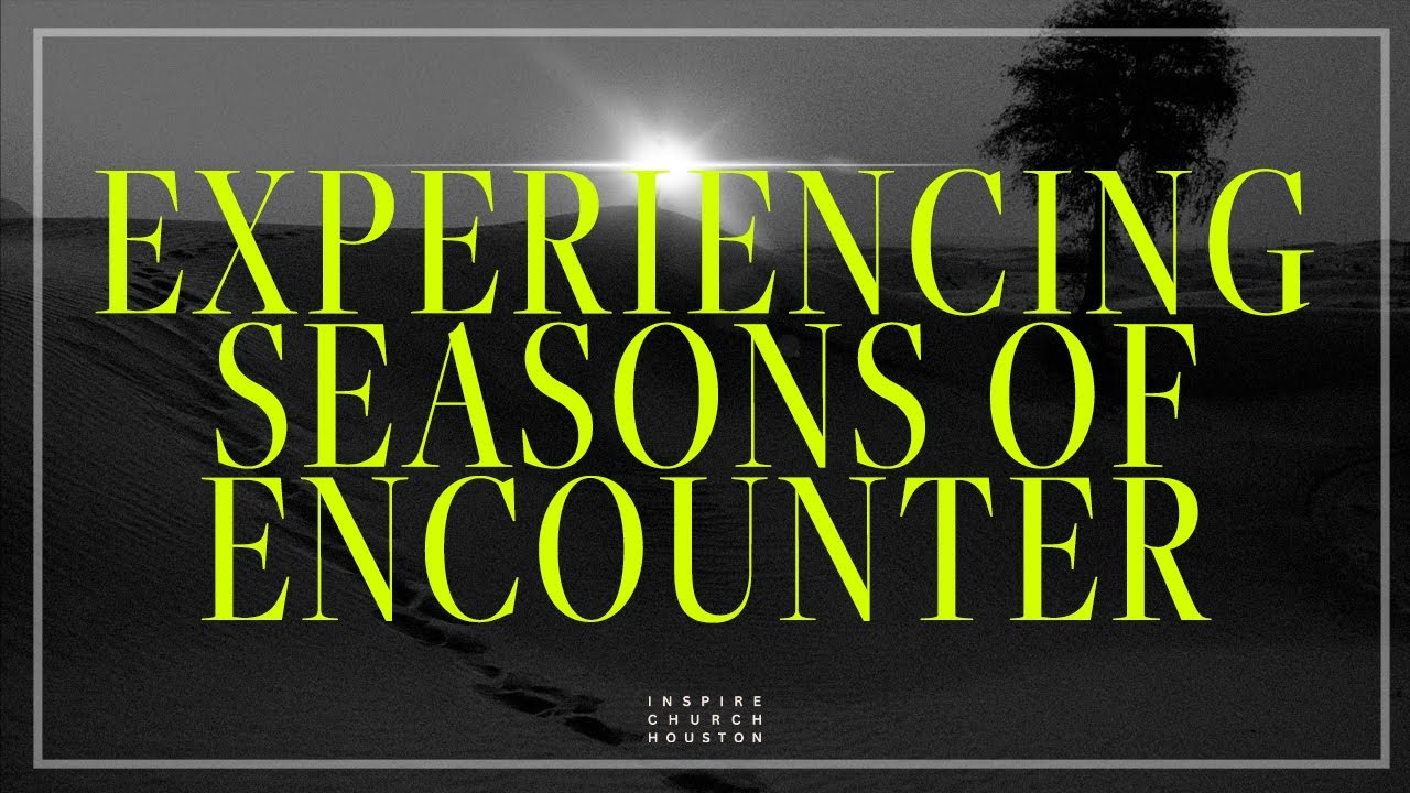 EXPERIENCING SEASONS OF ENCOUNTER
