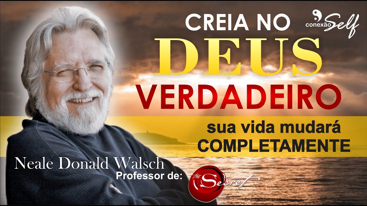 CREIA NO DEUS VERDADEIRO - sua vida mudará COMPLETAMENTE [Neale Donald Walsch]