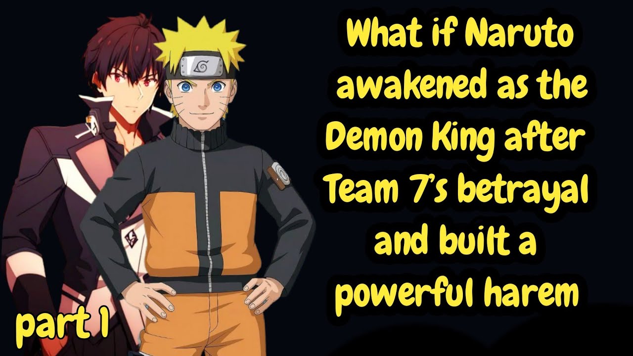What If Naruto Awakened As The Demon King After 7's Betrayal And Built A Powerful Harem  Part 1