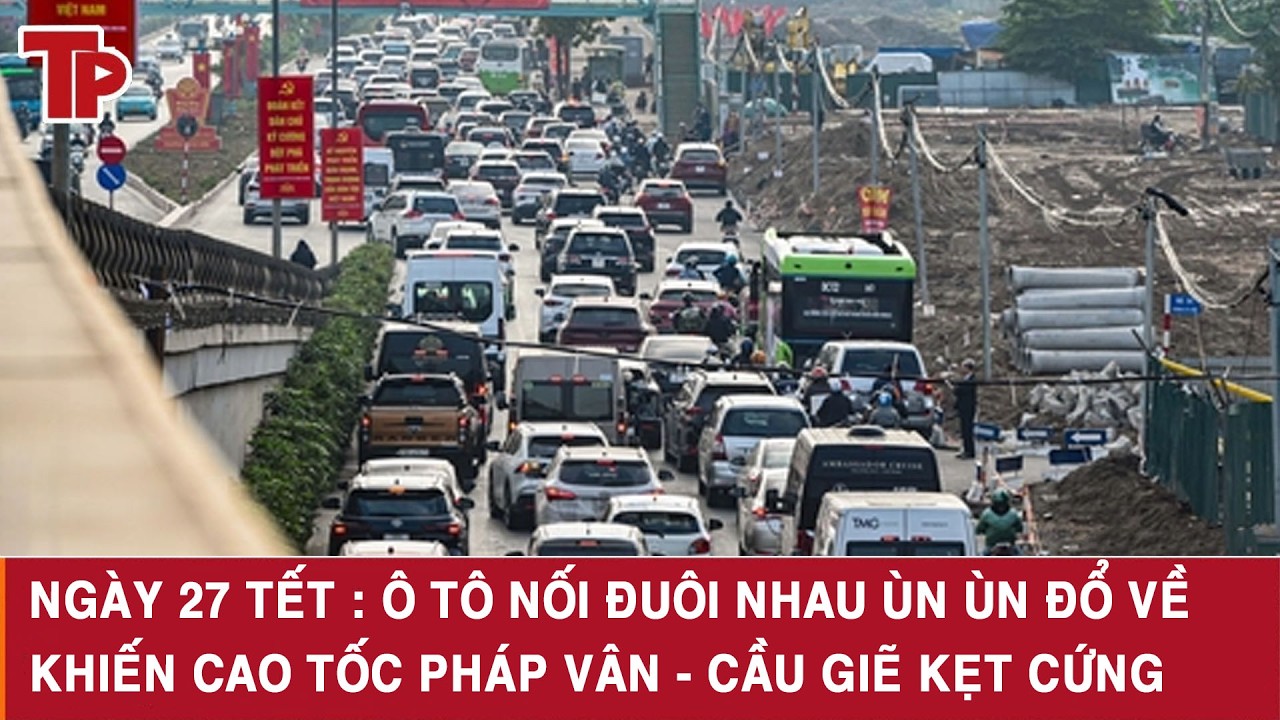 Ngày 27 tết : Ô tô nối đuôi nhau ùn ùn đổ về khiến cao tốc Pháp Vân - Cầu Giẽ kẹt cứng