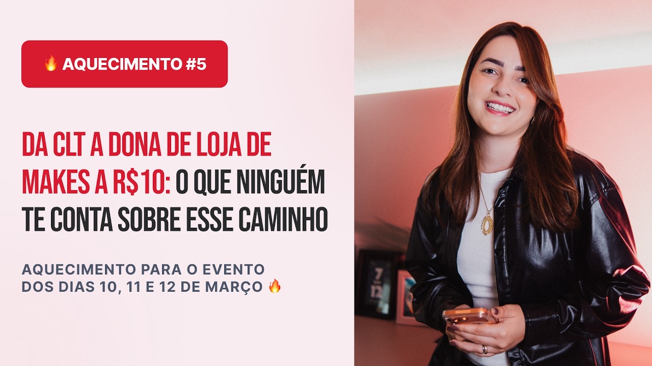 5º AQUECIMENTO - Da CLT a dona de Loja de Maquiagem R$10