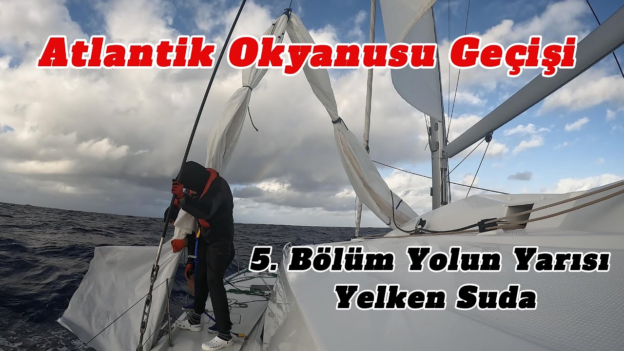 Atlantik Okyanusu Geçişi / 5. Bölüm Yolun Yarısı Yelken Suda
