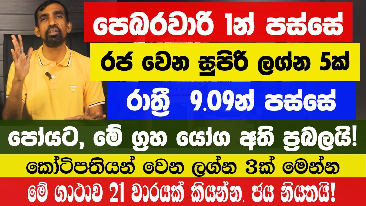 පෙබරවාරි 1 පෝයෙන් පස්සේ රජ වෙන ලග්න 5. මේ ගාථාව 21 වරක් කියන්න. රාත්‍රී 9.09 නිවසේ පහනක් දල්වන්න